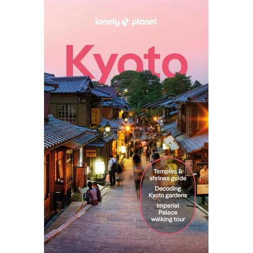 Lonely Planet Kyoto: Plan the Trip of a Lifetime Detailed Itineraries & Maps Insider Tips Covers Gion & Southern Higashiyama, Imperial Palace, Arashiy