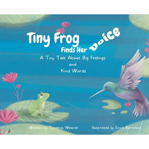 Tiny Frog Finds Her Voice: A Tiny Tale About Big Feelings and Kind Words