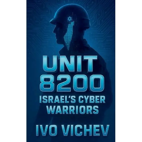 Unit 8200: Israel's Cyber Warriors