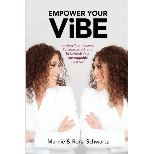 Empower Your ViBE: Igniting Your Passion, Purpose, and Brand To Unleash Your Unstoppable Best Self