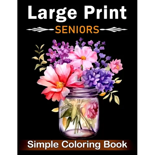Simple Large Print Coloring Book for Seniors: Beautiful Designs for Adults, Seniors, and Beginners with Landscape, Nature, Flowers, Sweets (Bold & Easy  - Paperback)