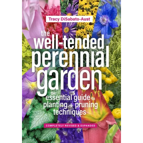 The Well-Tended Perennial Garden: The Essential Guide to Planting and Pruning Techniques, Third Edition
