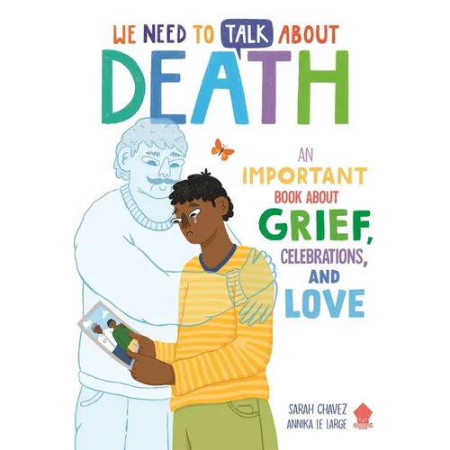 We Need to Talk about Death: An Important Book about Grief, Celebrations, and Love