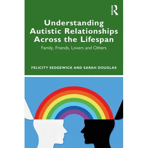 Understanding Autistic Relationships Across the Lifespan: Family, Friends, Lovers and Others