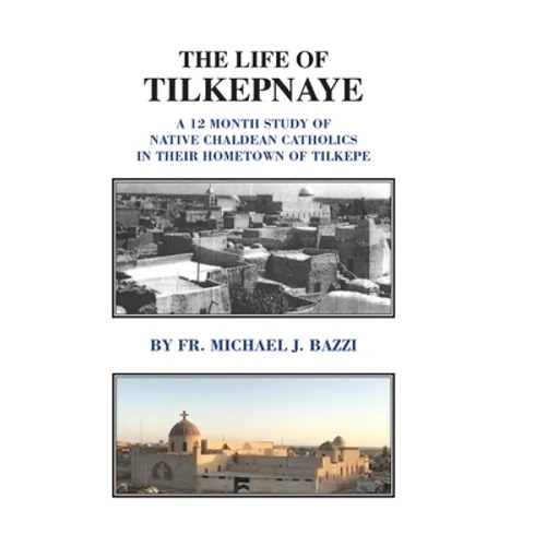 The Life of Tilkepnaye: A 12 Month Study of Native Chaldean Catholics in Their Hometown of Tilkepe