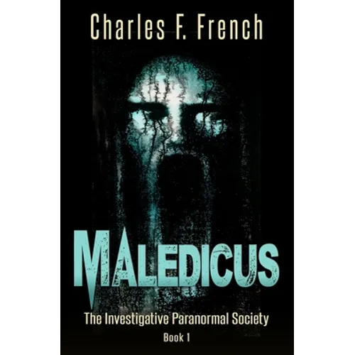 Maledicus: The Investigative Paranormal Society Book I
