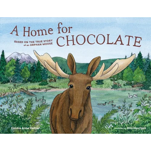 A Home for Chocolate: Based on the True Story of an Orphan Moose