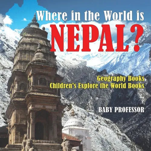 Where in the World is Nepal? Geography Books Children's Explore the World Books