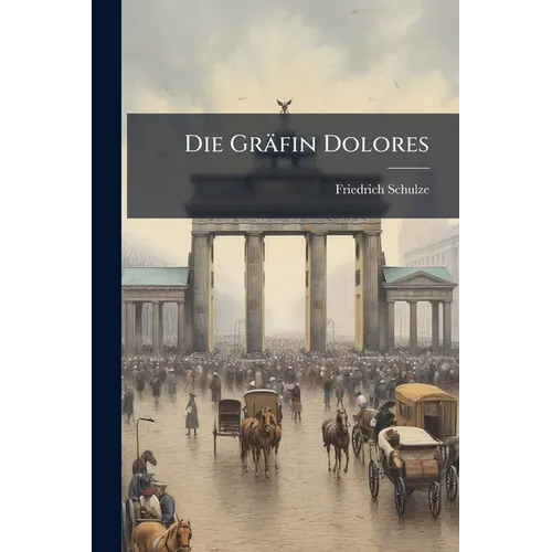 Die Gräfin Dolores: Ein Beitrag Zur Geschichte Des Deutschen Geisteslebens Im Zeitalter Der Romantik ...