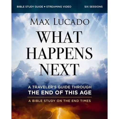 What Happens Next Bible Study Guide Plus Streaming Video: A Traveler's Guide Through the End of This Age