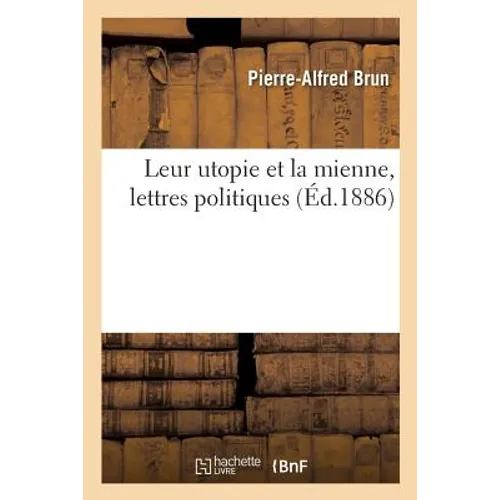 Leur Utopie Et La Mienne: Lettres Politiques