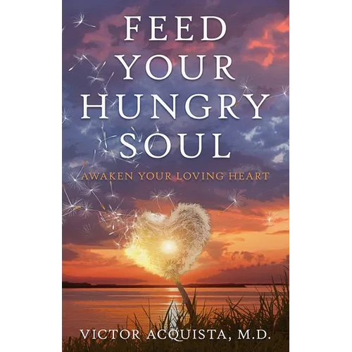 Feed Your Hungry Soul: Awaken Your Loving Heart