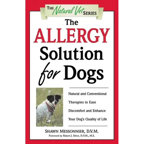 The Allergy Solution for Dogs: Natural and Conventional Therapies to Ease Discomfort and Enhance Your Dog's Quality of Life