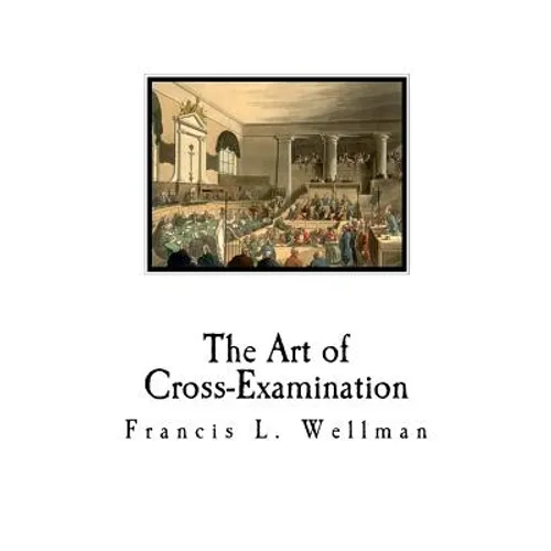 The Art of Cross-Examination: Cross-Examination Handbook