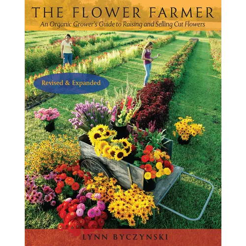 The Flower Farmer: An Organic Grower's Guide to Raising and Selling Cut Flowers, 2nd Edition