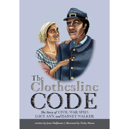 The Clothesline Code: The Story of Civil War Spies Lucy Ann and Dabney Walker