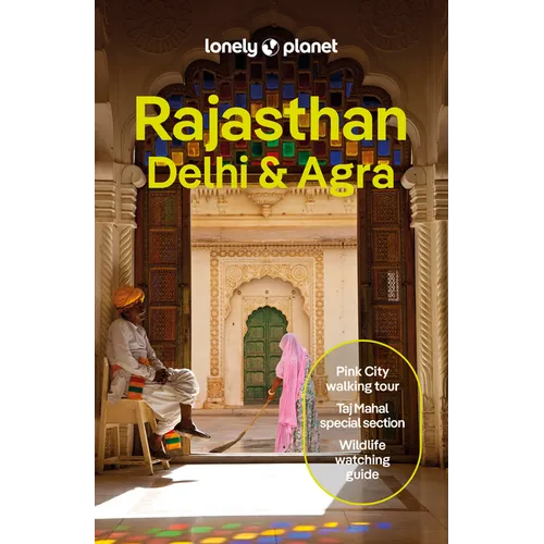 Lonely Planet Rajasthan, Delhi & Agra: Plan the Trip of a Lifetime Detailed Itineraries & Maps Insider Tips Covers Taj Mahal, Jaipur, Udaipur, Agra Fo