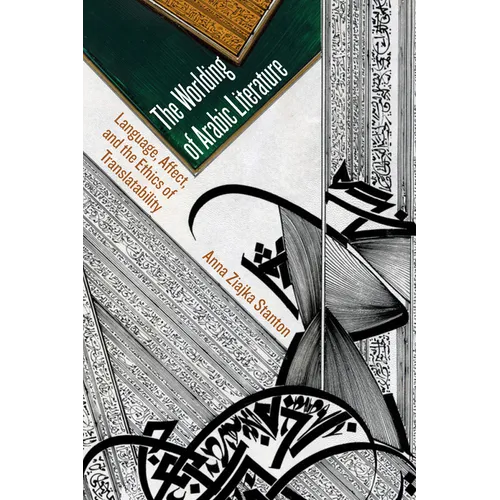 The Worlding of Arabic Literature: Language, Affect, and the Ethics of Translatability