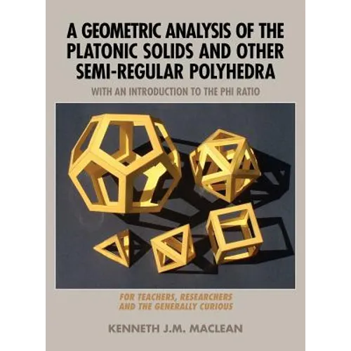 A Geometric Analysis of the Platonic Solids and Other Semi-Regular Polyhedra