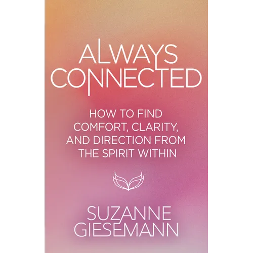 Always Connected: How to Find Comfort, Clarity, and Direction from the Spirit Within