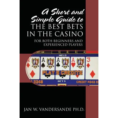 A Short and Simple Guide to the Best Bets in the Casino: For Both Beginners and Experienced Players