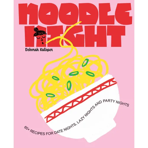 Noodle Night: 60+ Recipes for Date Nights, Lazy Nights and Party Nights