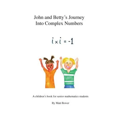 John and Betty's Journey Into Complex Numbers: A children's book for senior mathematics students