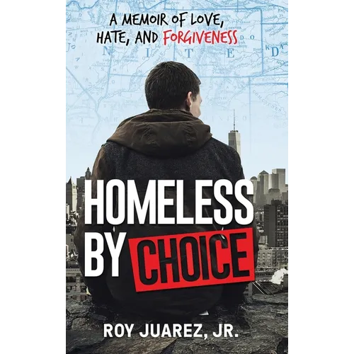 Homeless by Choice: A Memoir of Love, Hate, and Forgiveness