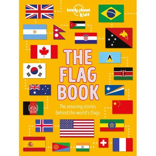 Lonely Planet Kids the Flag Book: Every Country in the World Awesome Fact Packed Guide Learn Colors, Patterns, Symbols & History Maps, Photos, Art & B