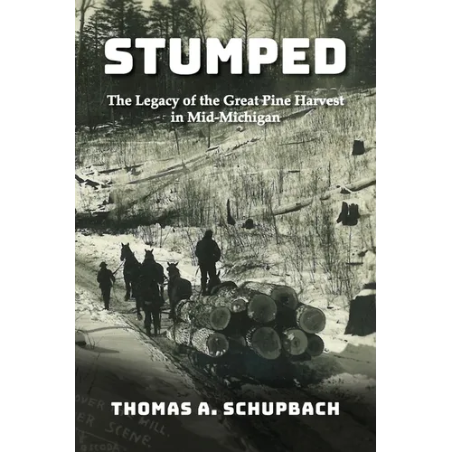 Stumped: The Legacy of the Great Pine Harvest in Mid-Michigan