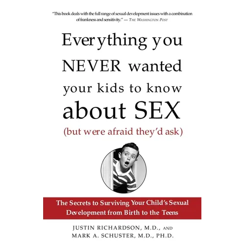 Everything You Never Wanted Your Kids to Know about Sex (But Were Afraid They'd Ask): The Secrets to Surviving Your Child's Sexual Development from Bi