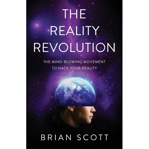 The Reality Revolution: The Mind-Blowing Movement to Hack Your Reality