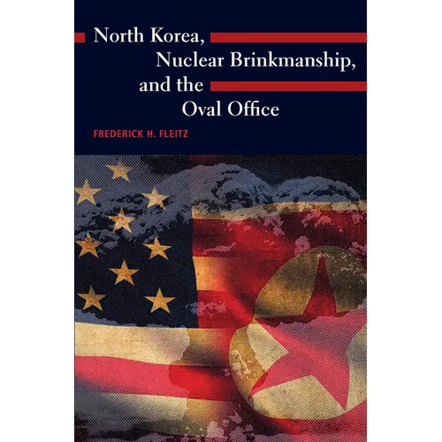 North Korea, Nuclear Brinkmanship, and the Oval Office