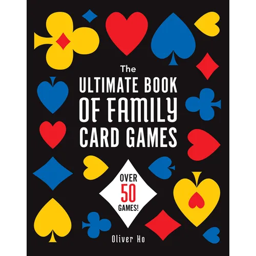 The Ultimate Book of Family Card Games: Over 50 Games!
