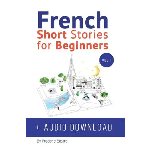 French: Short Stories for Beginners + French Audio Download: Improve your reading and listening skills in French. Learn French with Stories