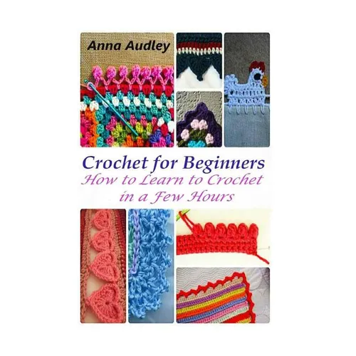 Crochet for Beginners: How to Learn to Crochet in a Few Hours