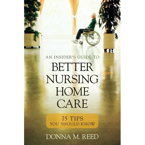 Insider's Guide to Better Nursing Home Care