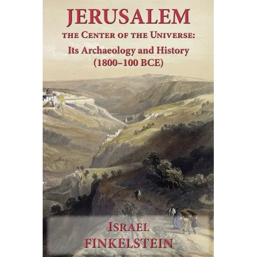 Jerusalem the Center of the Universe: Its Archaeology and History (1800-100 BCE)