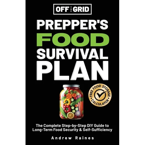 Off The Grid Prepper's Food Survival Plan: The Complete Step-by-Step DIY Guide to Long-Term Food Security & Self-Sufficiency