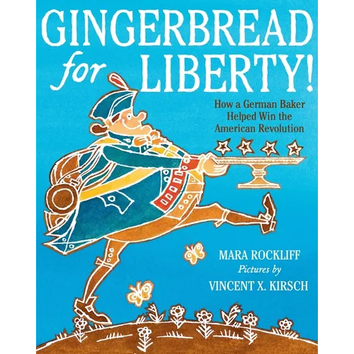 Gingerbread for Liberty!: How a German Baker Helped Win the American Revolution