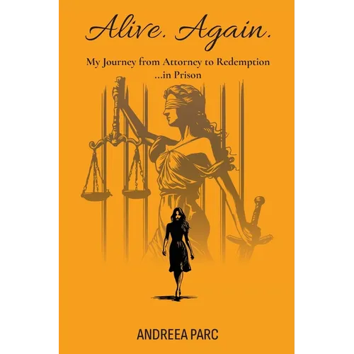 Alive. Again.: My Journey from Attorney to Redemption...in Prison
