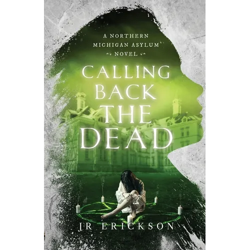 Calling Back the Dead: A Northern Michigan Asylum Novel