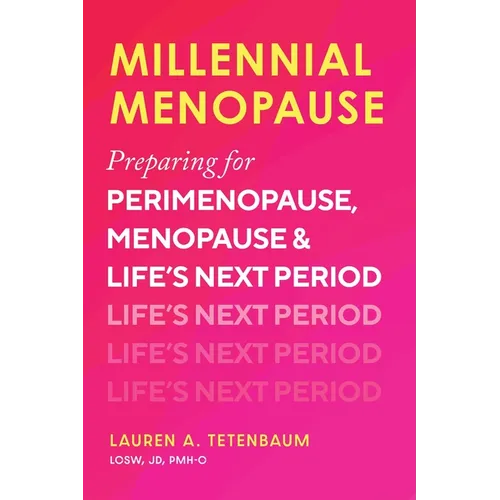 Millennial Menopause: Preparing for Perimenopause, Menopause, and Life's Next Period