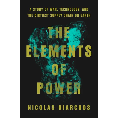 The Elements of Power: A Story of War, Technology, and the Dirtiest Supply Chain on Earth