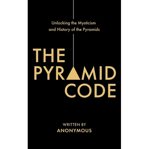 The Pyramid Code- Unlocking the Mysticism and History of the Pyramids