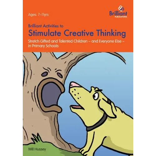 Brilliant Activities to Stimulate Creative Thinking: Stretch Gifted and Talented Children - And Everyone Else - In Primary Schools