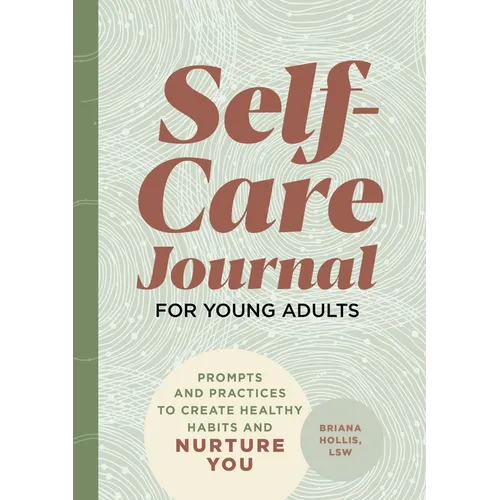 Self-Care Journal for Young Adults: Prompts and Practices to Create Healthy Habits and Nurture You