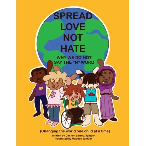 Spread Love Not Hate: Why We Do Not Say the "N" Word: Changing the World One Child at a Time