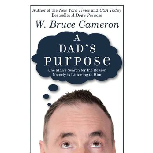 A Dad's Purpose: One Man's Search for the Reason Nobody is Listening to Him