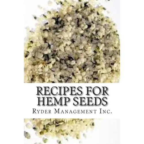 Recipes for Hemp Seeds: Hemp: the #1 Superfood on the Planet